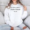 My Ideal Weight Is Pedro Pascal On Me Shirt 4
