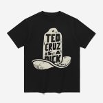 Ted Cruz Is A Dick Shirt