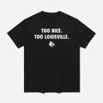 Too Nice Too Louisville Shirt