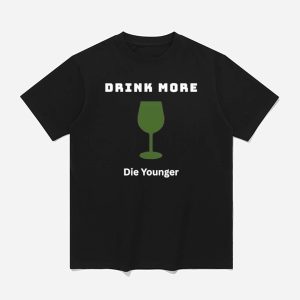 Drink More Die Younger Shirt 1
