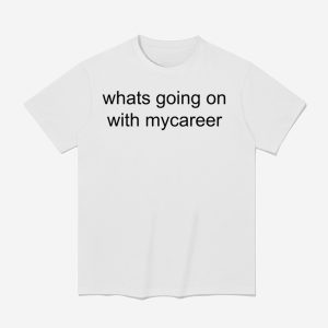 Whats Going On With Mycareer Shirt