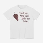Crush Me Stomp Me Make Me Wine Shirt