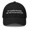 Her Spotify Listening Age Was 19 You Sick Fuck Hat 1