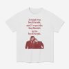 Ilya Shane I Want Two Boyfriends And I Want The Boyfriends To Be Boyfriends Shirt