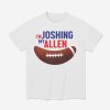 I'm Joshing My Allen Shirt 8 I'm Joshing My Allen Shirt
