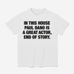 In This House Paul Dano Is A Great Actor End Of Story Shirt