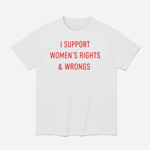 I Support Women's Rights And Wrongs Shirt (1)
