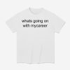 Whats Going On With Mycareer Shirt