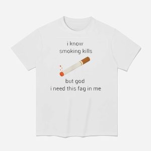 I Know Smoking Kills But God I Need This Fag In Me Shirt (1)