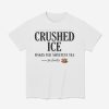 Crushed Ice Makes The Sweetest Tea Sip Slowly Shirt