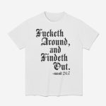 Fucketh Around And Findeth Out Mood 24:7 Shirt
