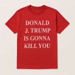 Jimmy Kimmel Donald J.Trump Is Gonna Kill You Shirt