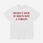 Reject Her If She's Not A Virgin Shirt