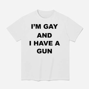 Im Gay And I Have A Gun Shirt 1