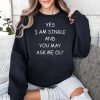 Yes I Am A Single And You May Ask Me Out Shirt 3