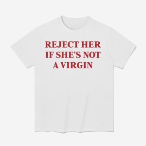 Reject Her If She's Not A Virgin Shirt