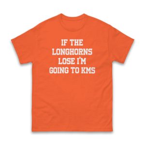 If The Longhorns Lose I'm Going To KMS Shirt