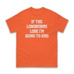 If The Longhorns Lose I'm Going To KMS Shirt