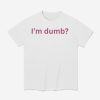 I'm Dumb Maura Higgins Shirt