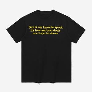 Sex Is My Favorite Sport It's Free And You Don't Need Special Shoes Shirt
