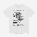 And For The Lady Perhaps A Gun Shirt