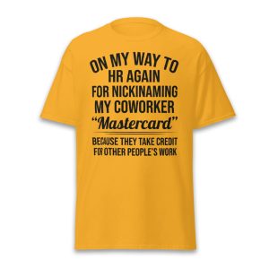 On My Way To HR Again For Nicknaming My Coworker Mastercard Shirt