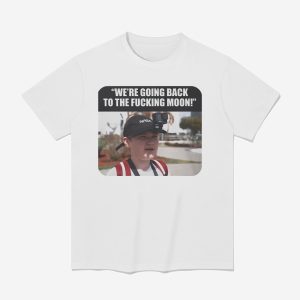 We're Going Back To The Fucking Moon Shirt