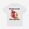 Hot Dogs Are Just Meat Cigarettes Shirt
