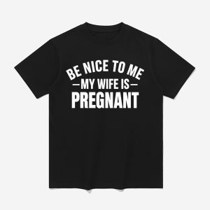 Montez Ford Be Nice To Me My Wife Is Pregnant Shirt