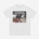 We're Going Back To The Fucking Moon Shirt
