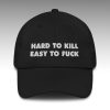 Hard To Kill Easy To Fuck Hat 1