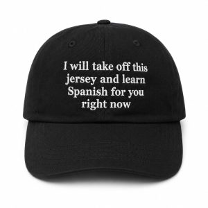 I Will Take Off This Jersey And Learn Spanish For You Right Now Hat