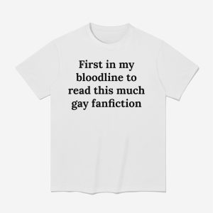 First In My Bloodline To Read This Much Gay Fanfiction Shirt