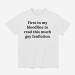 First In My Bloodline To Read This Much Gay Fanfiction Shirt