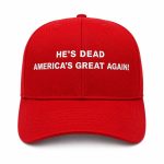He's Dead America's Great Again Hat