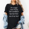 Im A Nigga L Love Trump Got A Problem Get The Fuck Out Of My Face Shirt 2