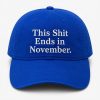 This Shit Ends In November Hat
