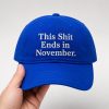 This Shit Ends In November Hat2