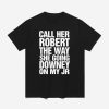 Call Her Robert The Way She Going Downey On My Jr Shirt 1
