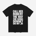 Call Her Robert The Way She Going Downey On My Jr Shirt