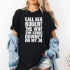 Call Her Robert The Way She Going Downey On My Jr Shirt