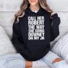 Call Her Robert The Way She Going Downey On My Jr Shirt 4