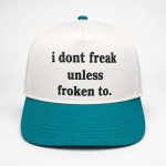 I Dont Freak Unless Froken To Hat