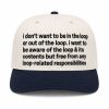 I Don't Want To Be In The Loop Or Out Of The Loop Hat1