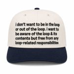 I Don't Want To Be In The Loop Or Out Of The Loop Hat