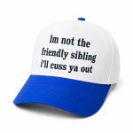 I'm Not The Friendly Sibling I'll Cuss Ya Out Hat