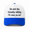 Im Not The Friendly Sibling Ill Cuss Ya Out Hat1