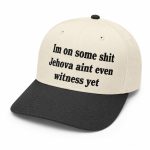 Im On Some Shit Jehova Aint Even Witness Yet Hat