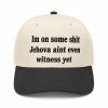 Im On Some Shit Jehova Aint Even Witness Yet Hat2