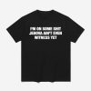Im On Some Shit Jehova Aint Even Witness Yet Shirt 1